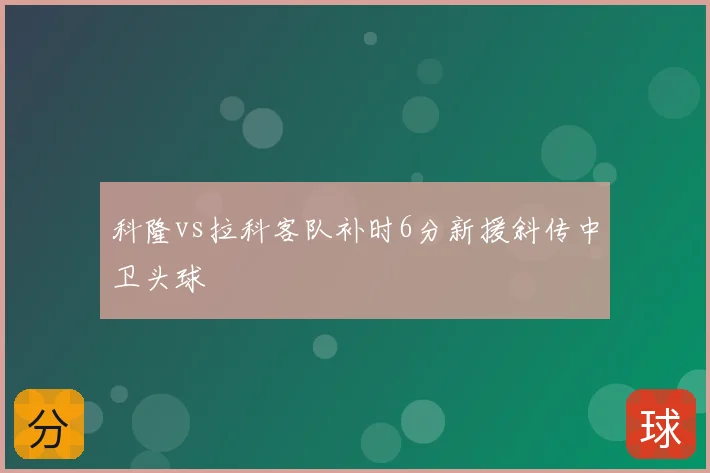 科隆vs拉科客队补时6分新援斜传中卫头球